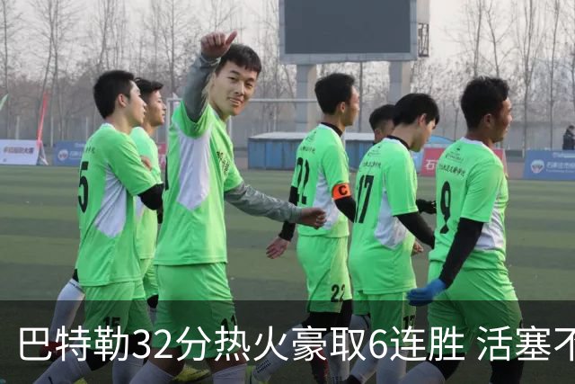 巴特勒32分热火豪取6连胜 活塞不敌老鹰9连败