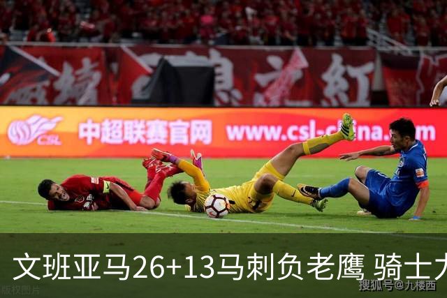 文班亚马26+13马刺负老鹰 骑士力克公牛5连胜